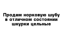 Продам норковую шубу в отличном состоянии шкурки цельные